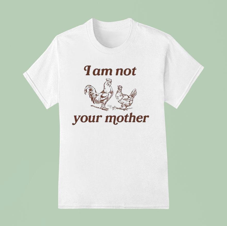 I Am Not Your Mother Rooster And Hen T Shirt