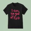 I Am The God Of Fck T Shirt