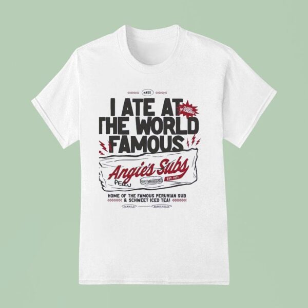 I Ate At The World Famous Angie S Subs Est T Shirt