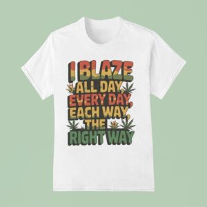 I Blaza All Day Everyday Each Way The Right Way T Shirt