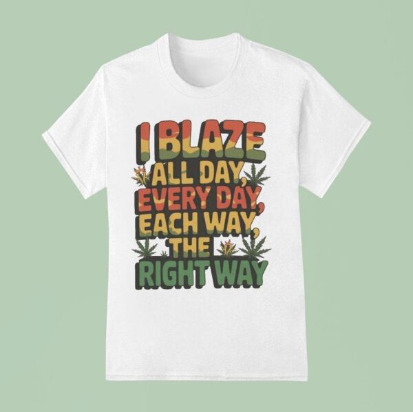 I Blaza All Day Everyday Each Way The Right Way T Shirt