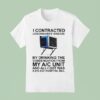 I Contracted Legionnaires Disease By Drinking The Condensation From My Ac Unit And All I Got Was A Hospital Bill T Shirt