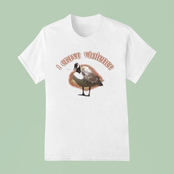 I Crave Violence Goose T Shirt