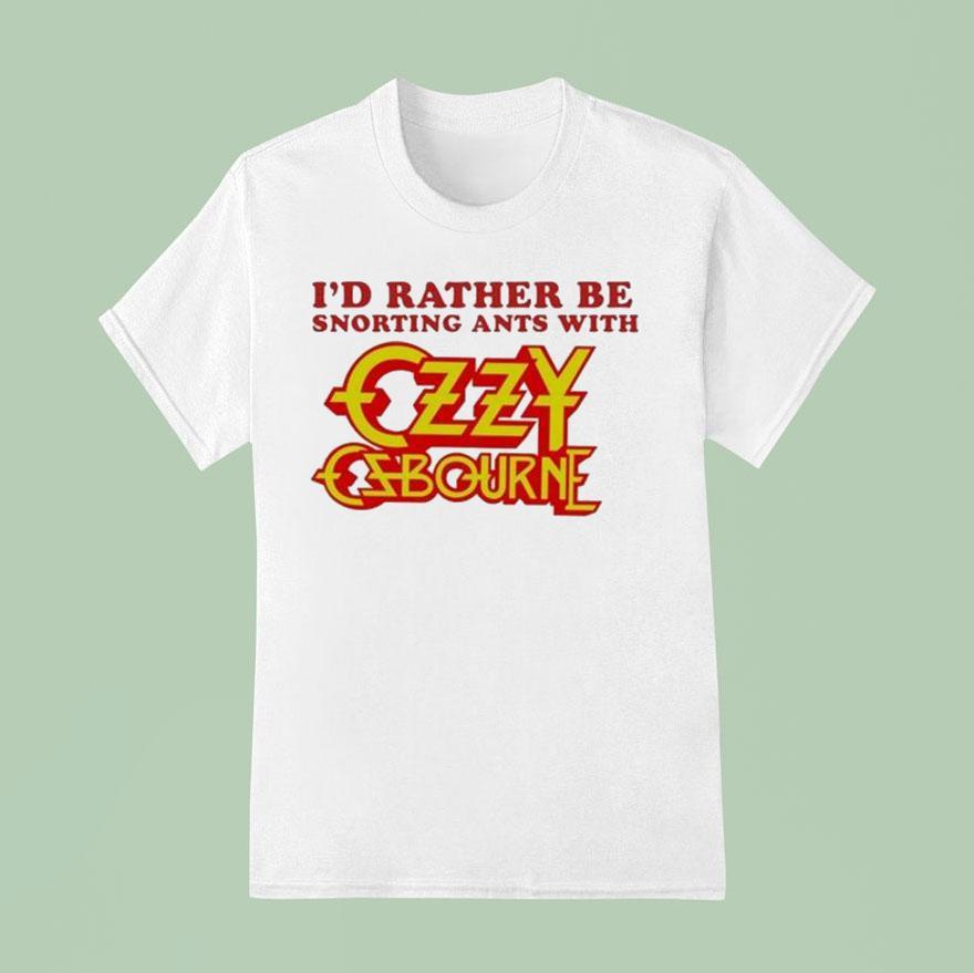 I D Rather Be Snorting Ants With Ozzy Osbourne T Shirt