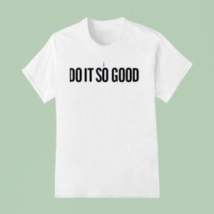I Do It So Good T Shirt