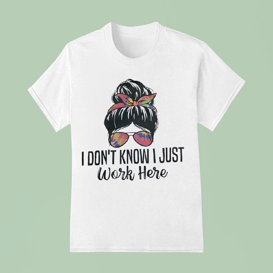 I Don T Know I Just Work Here T Shirt