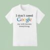 I Don T Need Google My Wife Knows Everything T Shirt