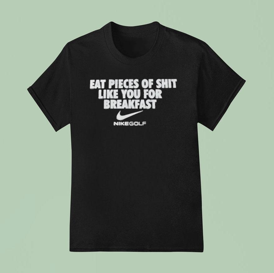 I Eat Pieces Of Shit Like You For Breakfast Nike T Shirt