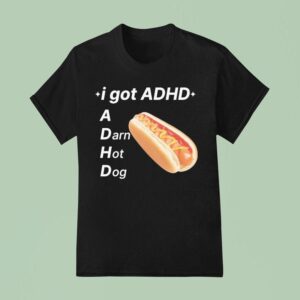 I Got Adhd A Darn Hot Dog T Shirt