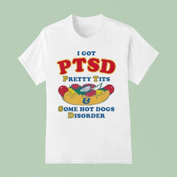 I Have Ptsd Pretty Tits And Some Hot Dogs Disorder T Shirt