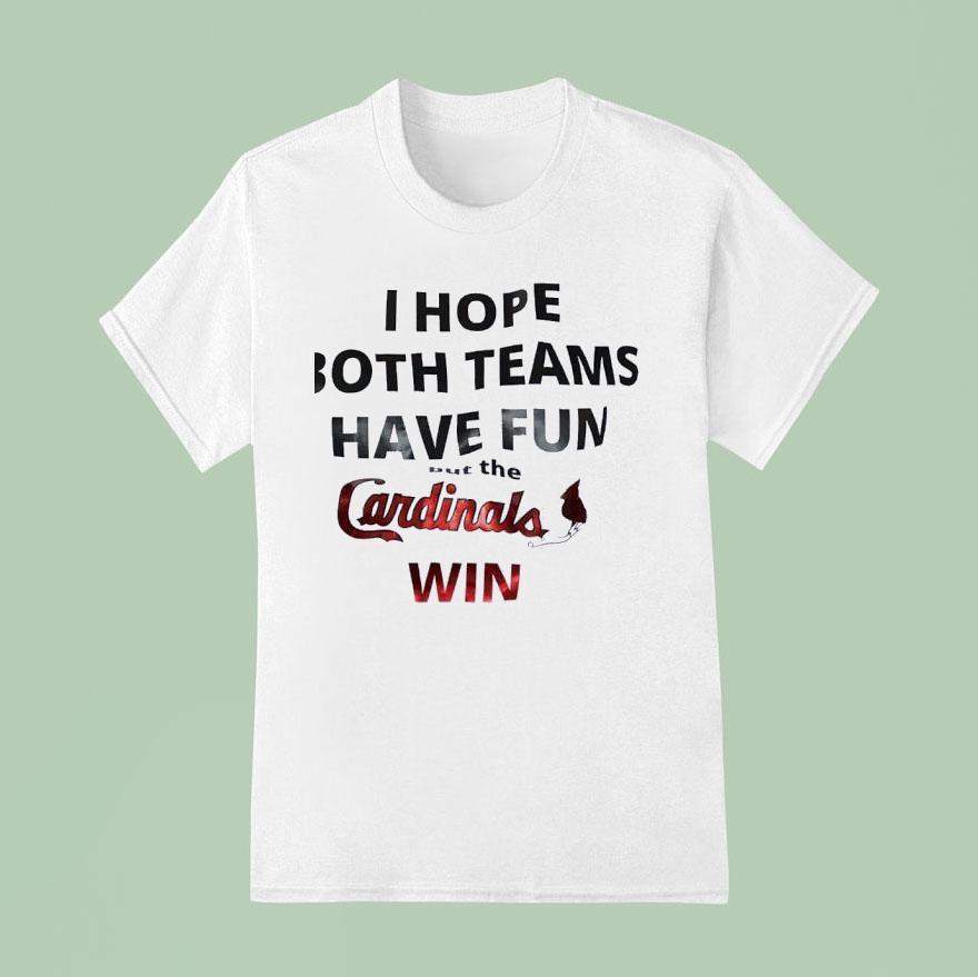 I Hope Both Teams Have Fun But The St Louis Cardinals Win T Shirt