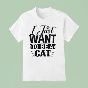 I Just Want To Be A Ca T Shirt