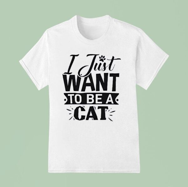 I Just Want To Be A Ca T Shirt