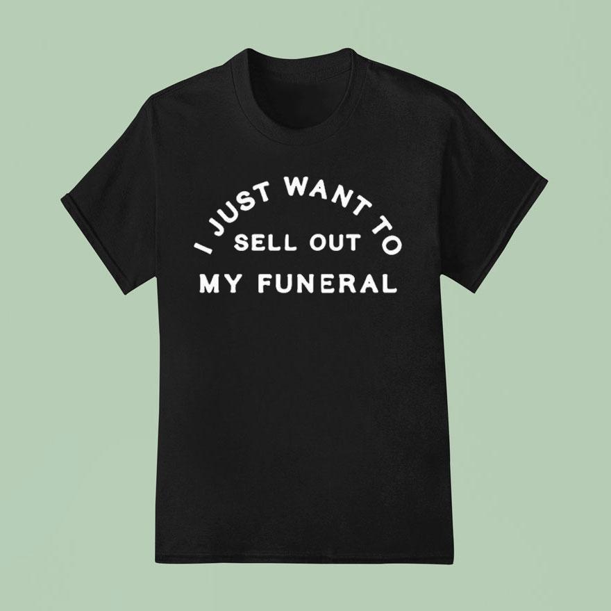 I Just Want To Sell Out My Funeral T Shirt