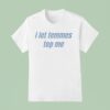 I Let Femmes Top Me T Shirt