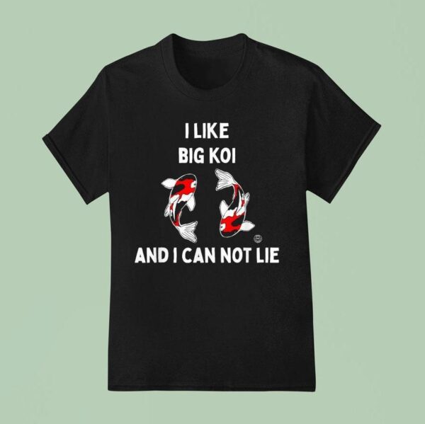 I Like Big Koi And I Can Not Lie Fish T Shirt