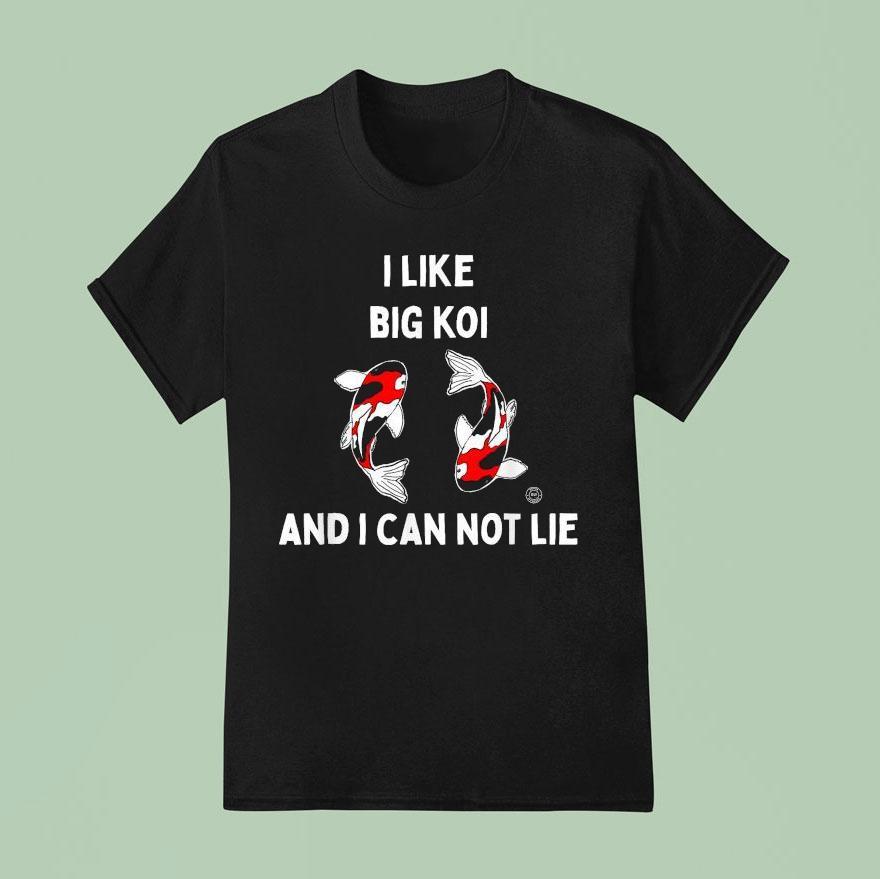 I Like Big Koi And I Can Not Lie Fish T Shirt