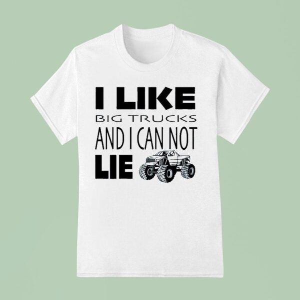 I Like Big Trucks And I Can Not Lie Truthful T Shirt