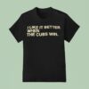 I Like It Better When The Cubs Win T Shirt