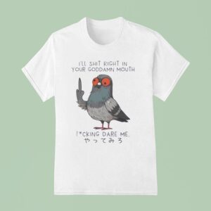 I Ll Shit Right In Your Goddamn Mouth T Shirt