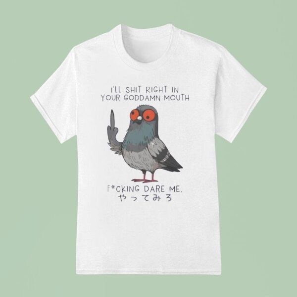 I Ll Shit Right In Your Goddamn Mouth T Shirt