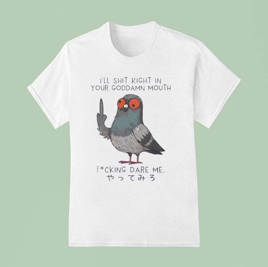 I Ll Shit Right In Your Goddamn Mouth T Shirt