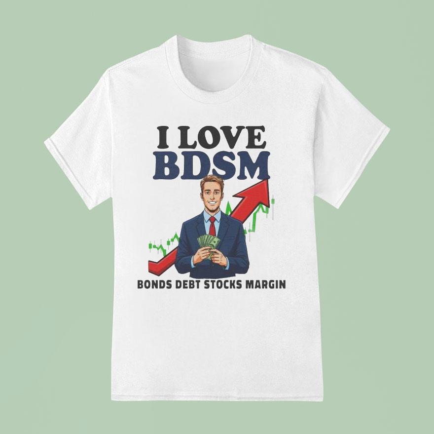 I Love Bdsm Bonds Debt Stock Margin T Shirt