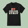 I Love Cough Syrup T Shirt