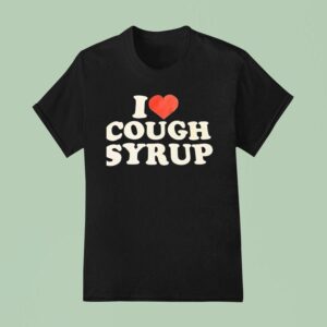 I Love Cough Syrup T Shirt