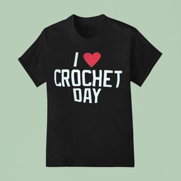 I Love Crochet Day T Shirt