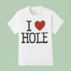 I Love Hole T Shirt