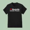 I Love Mentally Unstable Women New T Shirt