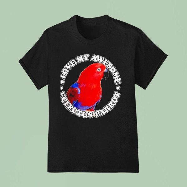 I Love My Awesome Eclectus Parro T Shirt