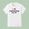I Love Ragebaiting My Bf T Shirt
