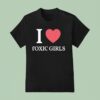 I Love Toxic Girls T Shirt