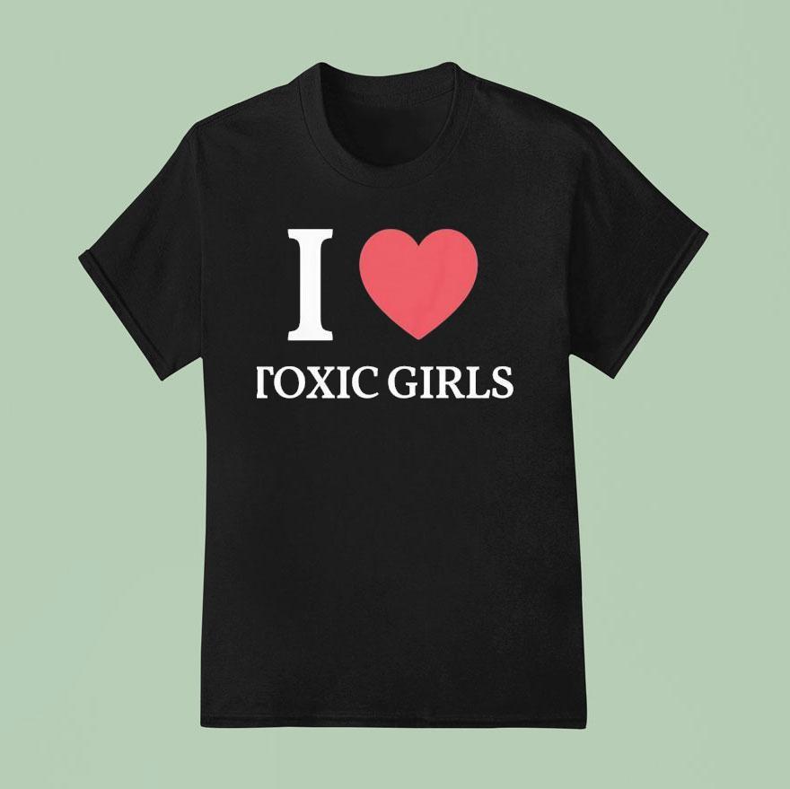 I Love Toxic Girls T Shirt