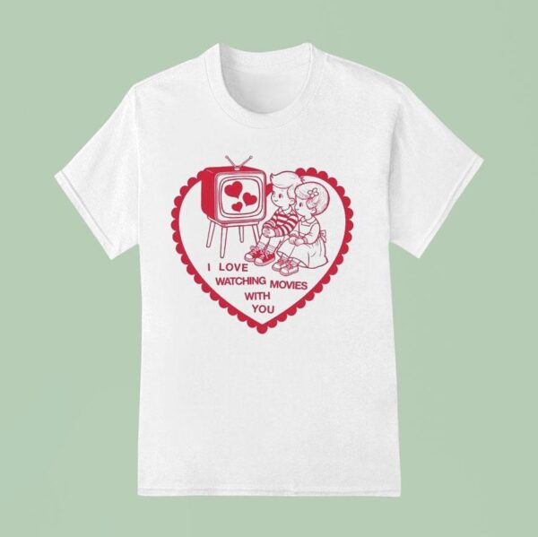 I Love Watching Movies With You Hear T Shirt