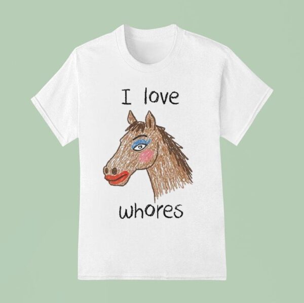 I Love Whores Horse T Shirt