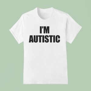 I M Autistic T Shirt