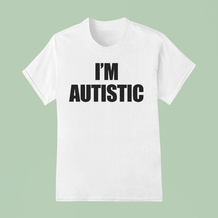 I M Autistic T Shirt