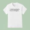 I M Deleting School To Focus On Instagram T Shirt