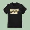 I M Getting There T Shirt
