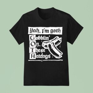 I M Goth Gobblin On These Hotdogs T Shirt
