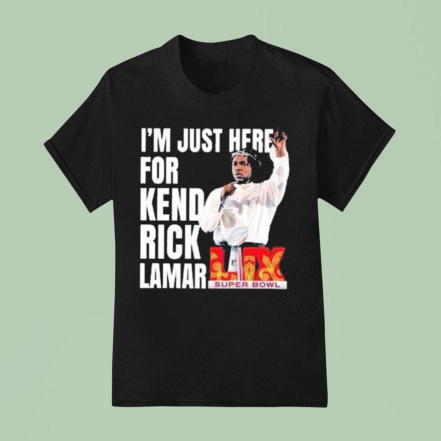 I M Just Here For Kendrick Lamar Super Bowl Lix Halftime Show T Shirt
