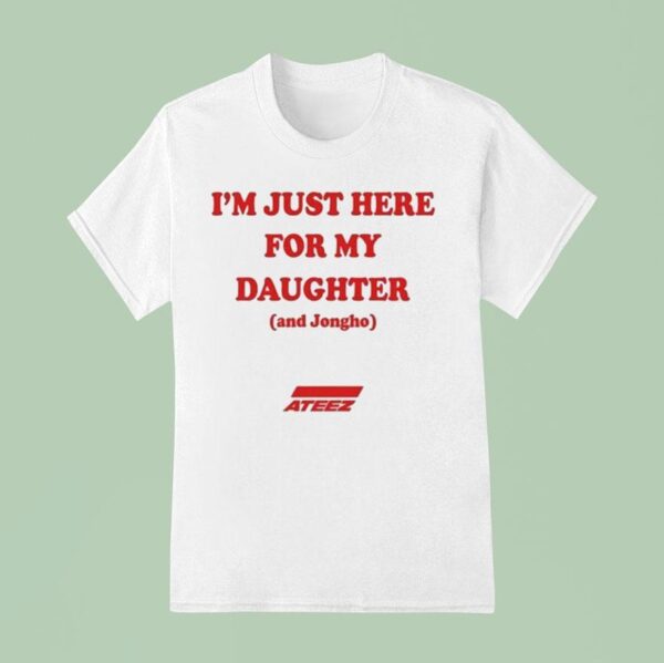I M Just Here For My Daughter And Jongho Az T Shirt