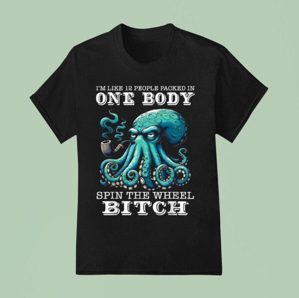 I M Like People Packed In One Body Spin The Wheel Bitch Octopus T Shirt