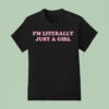 I M Literally Just A Girl T Shirt