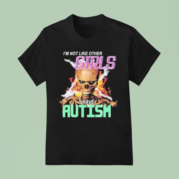I M Not Like Other Girls I Have Autism Skeleton Flames T Shirt