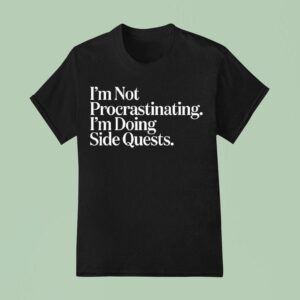 I M Not Procrastinating I M Doing Side Quests T Shirt
