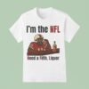 I M The Nfl Need A Fifth Liquor T Shirt